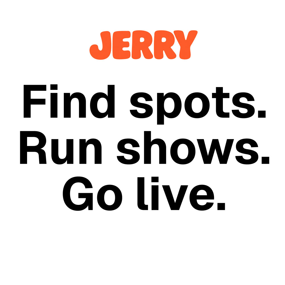 Jerry – Find spots. Run shows. Go live.
